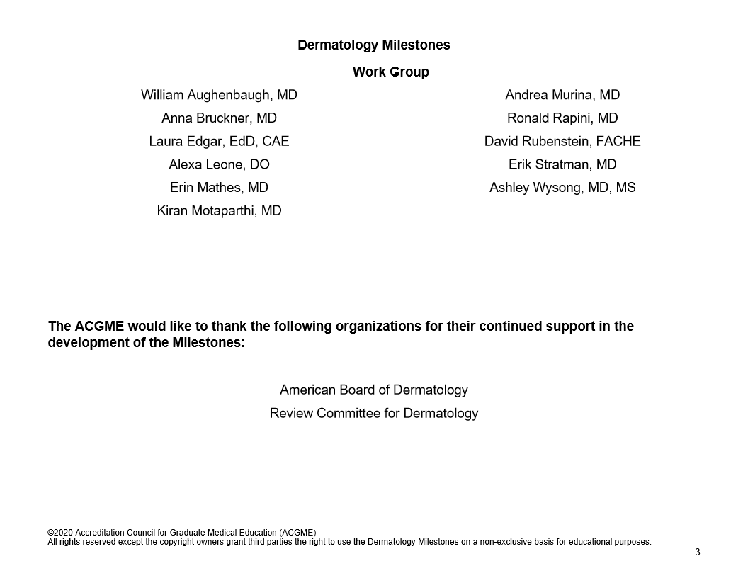 Dermatology Milestones Work Group William Aughenbaugh, MD Anna Bruckner, MD Laura Edgar, EdD, CAE Alexa Leone, DO Erin Mathes, MD Kiran Motaparthi, MD